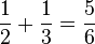 \frac{1}{2}+\frac{1}{3}=\frac{5}{6}