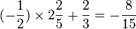 (-\frac{1}{2})\times2\frac{2}{5}+\frac{2}{3}=-\frac{8}{15}